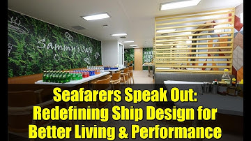 Seafarers Speak Out: Redefining Ship Design for Better Living & Performance