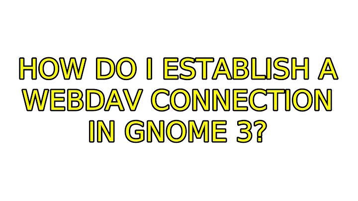 Ubuntu: How do I establish a WebDAV connection in Gnome 3? (2 Solutions!!)