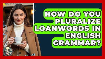 How Do You Pluralize Loanwords In English Grammar? - Lexicon Lounge