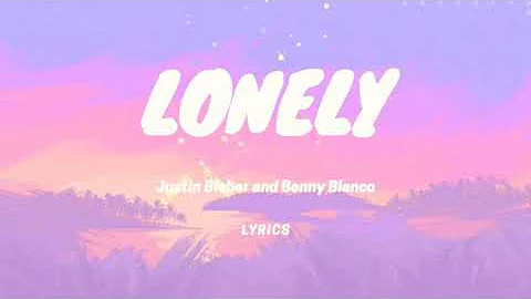 Justin Bieber and Benny Blanco- Lonely [Lyrics]