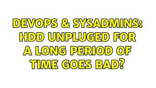 DevOps & SysAdmins: HDD unpluged for a long period of time goes bad?