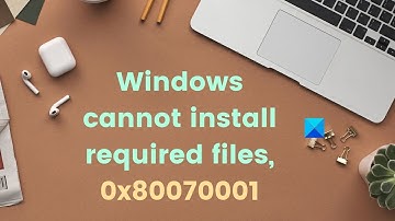 Windows cannot install required files, 0x80070001