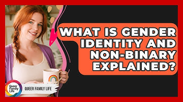 What Is Gender Identity And Non-Binary Explained? - Queer Family Life