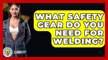 What Safety Gear Do You Need For Welding? - LearnToDIY360.com