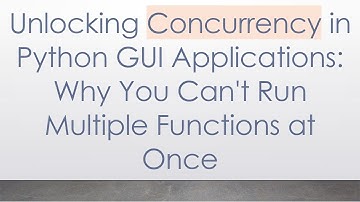 Unlocking Concurrency in Python GUI Applications: Why You Can