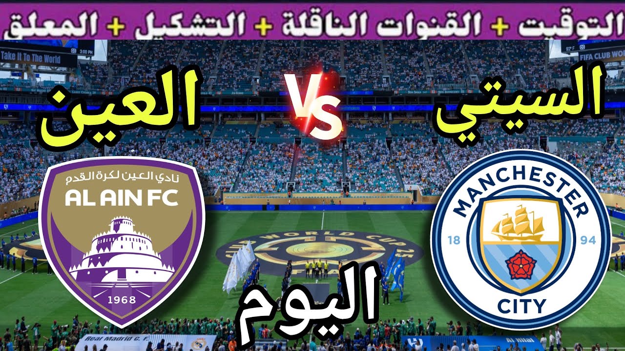 موعد مباراة مانشستر سيتي والعين اليوم والقنوات الناقلة 💥الجولة 2 من كأس العالم للأندية 2025