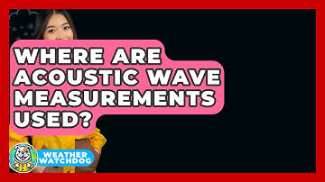 Where Are Acoustic Wave Measurements Used? - Weather Watchdog