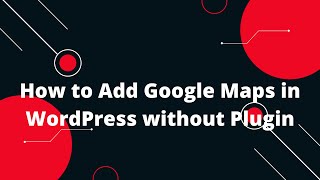 How to Add Google Maps in WordPress without Plugin