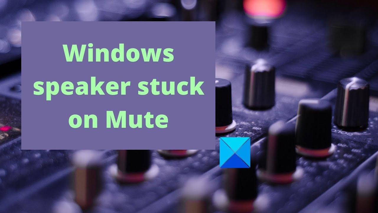 Windows speaker stuck on Mute YouTube