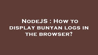 NodeJS : How to display bunyan logs in the browser?