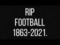 RIP FOOTBALL 1863-2021