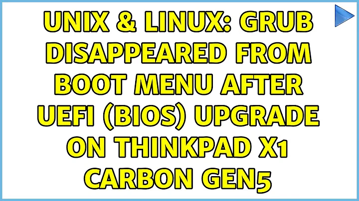 Unix & Linux: GRUB disappeared from Boot Menu after UEFI (BIOS) upgrade on Thinkpad X1 Carbon gen5