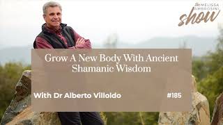 185: Grow A New Body With Ancient Shamanic Wisdom With Dr Alberto Villoldo (HIGHLIGHTS)