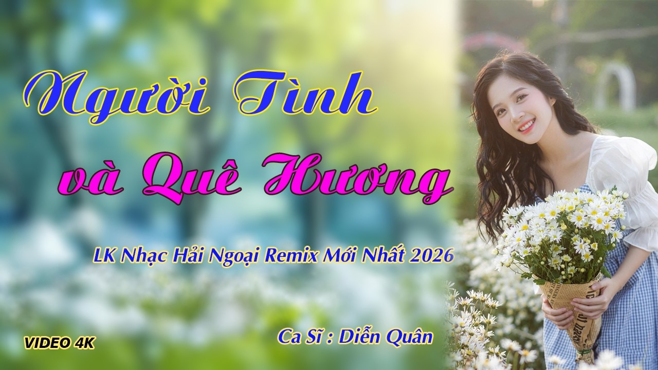 LK Nhạc Trữ Tình Hải Ngoại Remix Mới Nhất 2026 - Người Tình Và Quê Hương Remix - Ca sĩ Diễn Quân