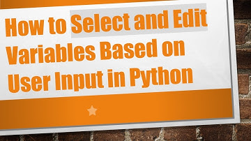 How to Select and Edit Variables Based on User Input in Python