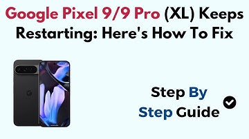 Google Pixel 9/9 Pro (XL) Keeps Restarting: Here