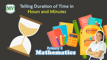 Mathematics Primary 3: Telling Duration of Time in Hours and Minutes