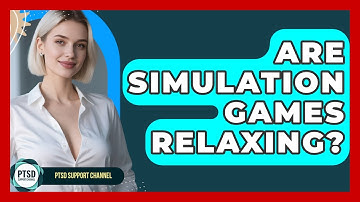 Are Simulation Games Relaxing? - PTSD Support Channel