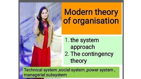 #16.Modern  theories of organisation (the system approach and the contingency theory) in hindi