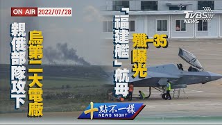 【0728 十點不一樣LIVE】親俄部隊攻下烏第2大電廠 「福建艦」航母殲-35曝光
