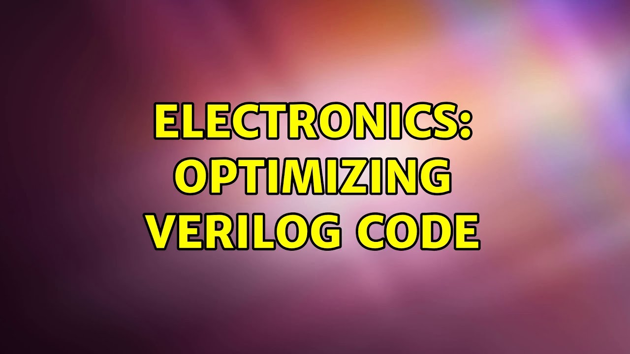 Electronics: Optimizing Verilog Code