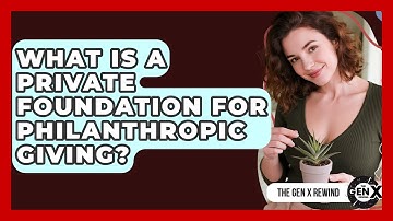 What Is A Private Foundation For Philanthropic Giving? - The Gen X Rewind