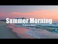 Summer Morning 2026 🌅 | Smooth Chillout &amp; Warm Tropical House Flow