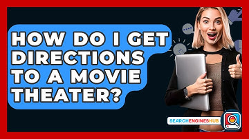 How Do I Get Directions To A Movie Theater? - SearchEnginesHub.com