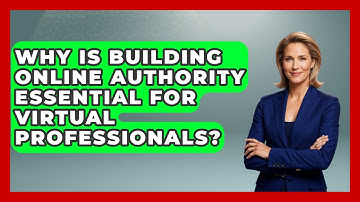 Why Is Building Online Authority Essential For Virtual Professionals?