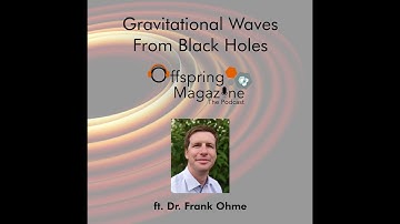 #4-04 - Gravitational Waves From Black Holes - ft. Dr. Frank Ohme