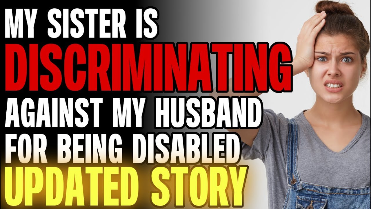 My Sister Is DISCRIMINATING Against My Husband For Being Disabled r/Relationships