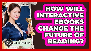 How Will Interactive Ebooks Change The Future Of Reading? - Book and Author Club
