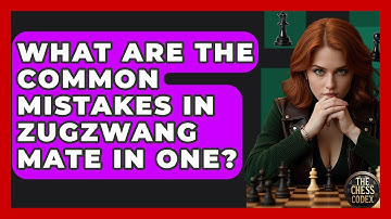 What Are The Common Mistakes In Zugzwang Mate In One? - The Chess Codex