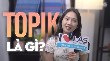 TOPIK là gì? Bạn có thể thi TOPIK bao nhiêu? Tổng quan về TOPIK | Tự học tiếng Hàn cùng LAS Academy