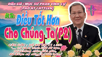 GIẢNG LUẬN:MỤC SƯ PHAN VĨNH CỰ (PHÓ HT I HTTLVN) ĐỀ TÀI: ĐIỀU TỐT HƠN CHO CHÚNG TA(P2) #msphanvinhcu