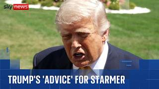 Watch President Trump tell Sky News his 'advice' for Starmer