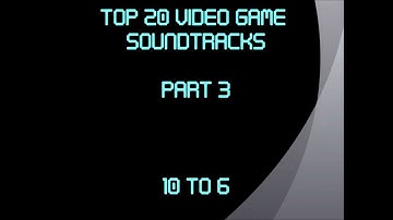 Top 20 Video Game Soundtracks Of All Time (Part 3/4)