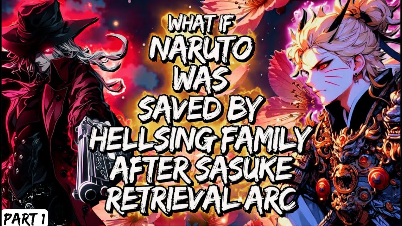 What If Naruto Was Saved By Hellsing Family After Sasuke Retrieval Arc Part 1