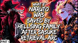 What If Naruto Was Saved By Hellsing Family After Sasuke Retrieval Arc Part 1