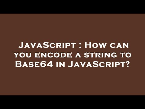 JavaScript : How can you encode a string to Base64 in JavaScript?