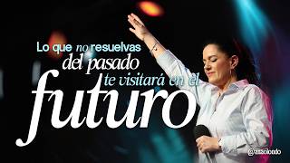 Lo que no resuelvas del pasado te visitará en el futuro - Pastora Ana Olondo