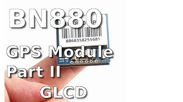 BN 880 GPS Module - Part II - GLCD Module