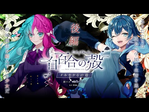 【 クトゥルフ神話TRPG 】 白百合の殻 #みなりるの殻 後編 【 PL：結リル・蒼乃ミーナ / KP：栗栖しま 】