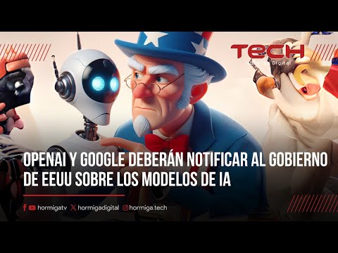 OPENAI Y GOOGLE DEBERÁN NOTIFICAR AL GOBIERNO DE EEUU SOBRE LOS MODELOS DE IA