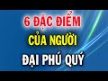 6 Đặc Điểm Của Người Đại Phú Quý Làm Nên Nghiệp Lớn