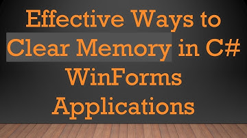 Effective Ways to Clear Memory in C# WinForms Applications