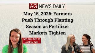 May 15, 2026: Farmers Push Through Planting Season as Fertilizer Markets Tighten