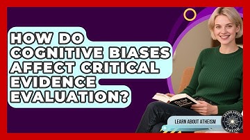 How Do Cognitive Biases Affect Critical Evidence Evaluation? - Learn About Atheism