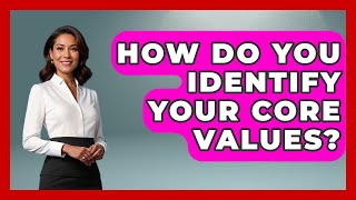 How Do You Identify Your Core Values? - The Ethical Compass
