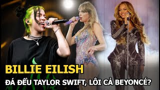 Billie Eilish đá đểu Taylor Swift, lôi cả Beyoncé?